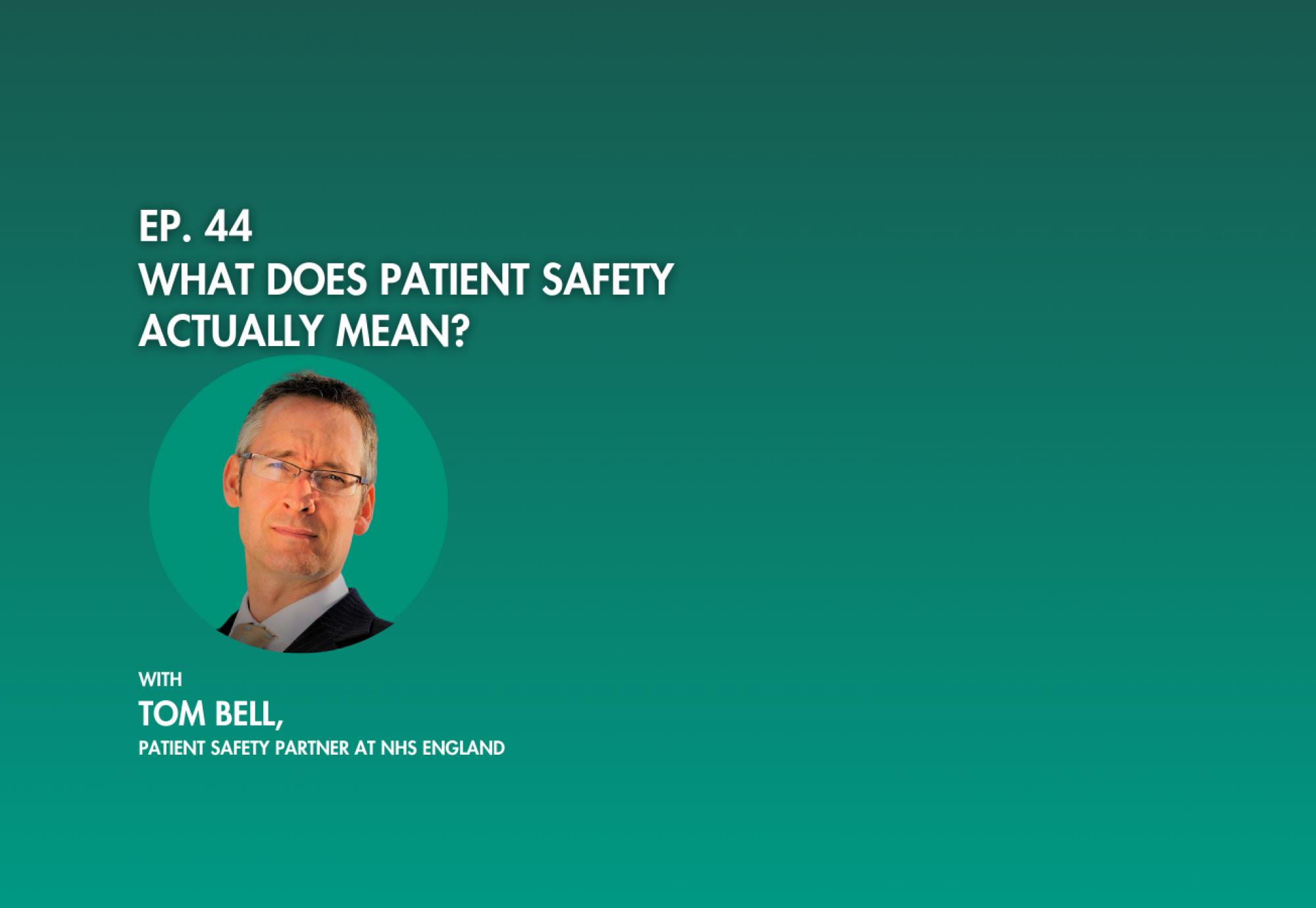 Podcast ep. 44 - What does patient safety actually mean with Tom Bell