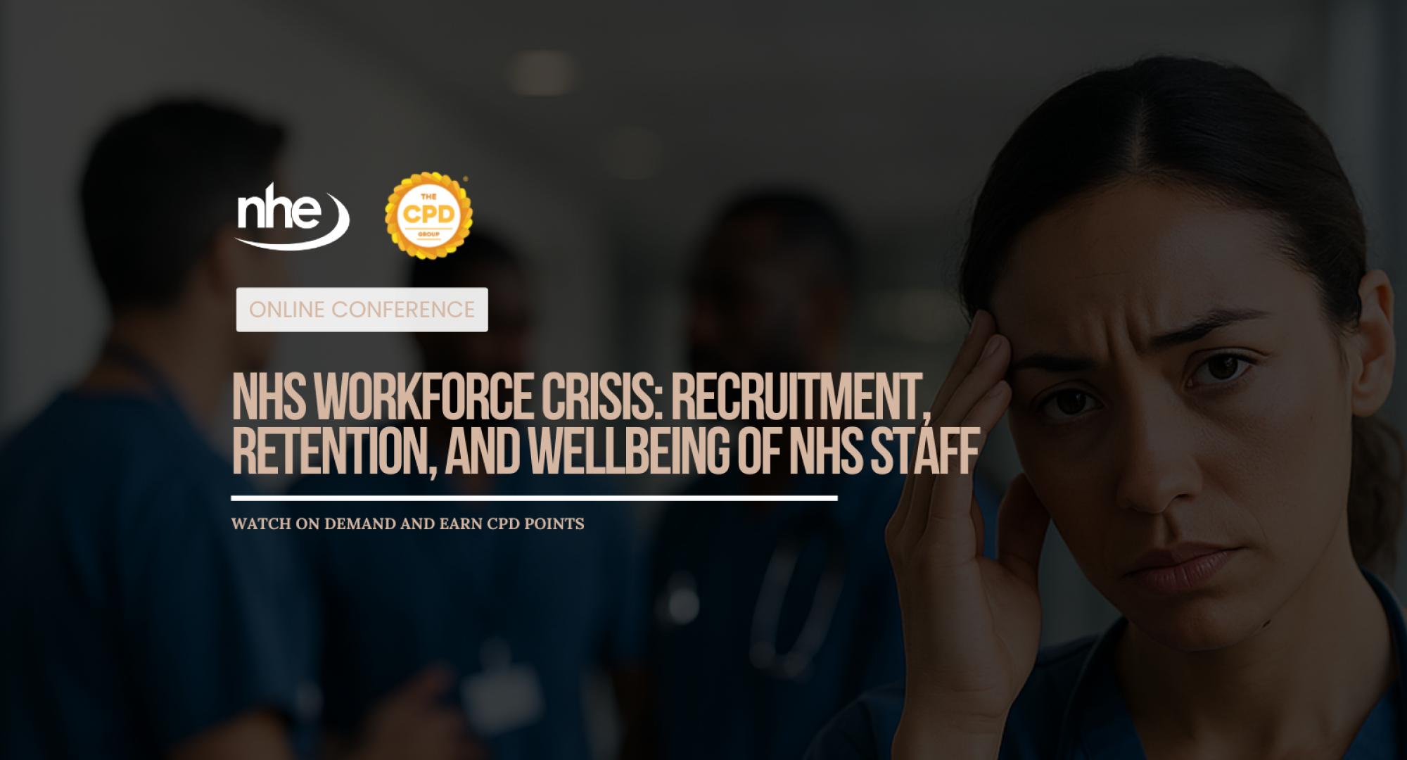 NHS Workforce Crisis Recruitment, Retention, and Wellbeing of NHS Staff